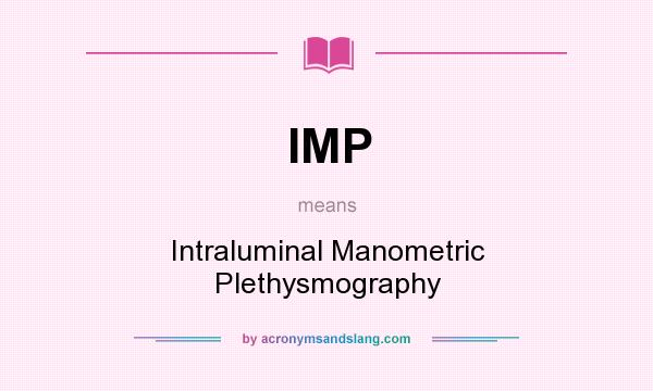 What does IMP mean? It stands for Intraluminal Manometric Plethysmography
