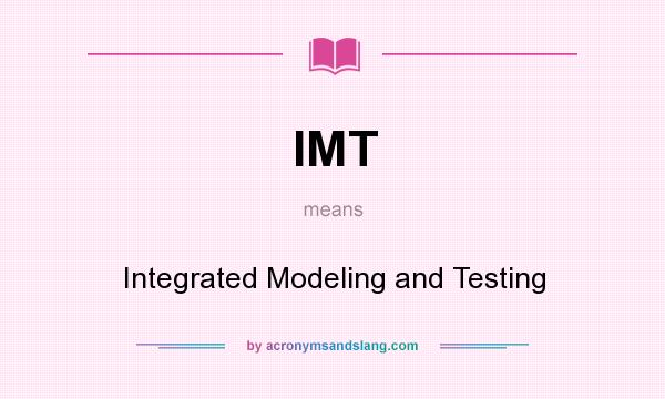 What does IMT mean? It stands for Integrated Modeling and Testing