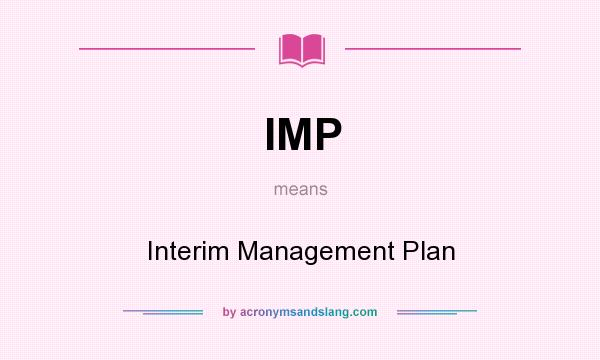 What does IMP mean? It stands for Interim Management Plan