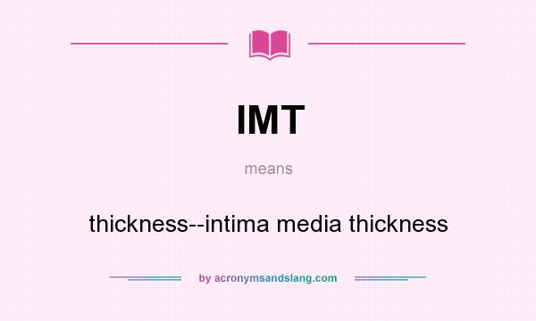 What does IMT mean? It stands for thickness--intima media thickness