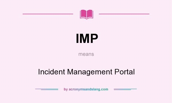 What does IMP mean? It stands for Incident Management Portal