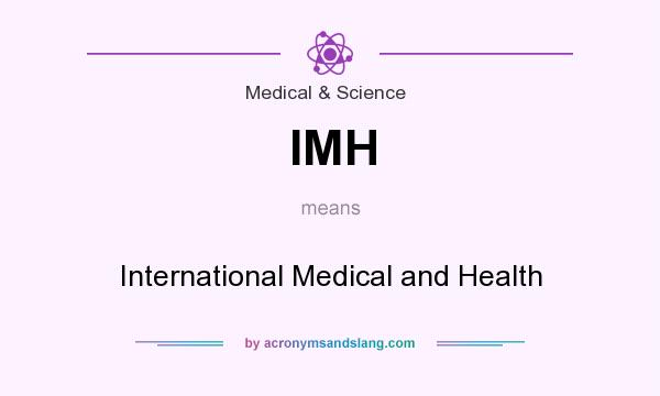 What does IMH mean? It stands for International Medical and Health