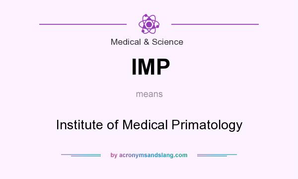 What does IMP mean? It stands for Institute of Medical Primatology