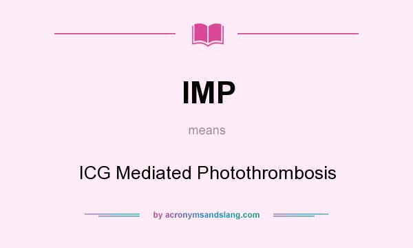 What does IMP mean? It stands for ICG Mediated Photothrombosis