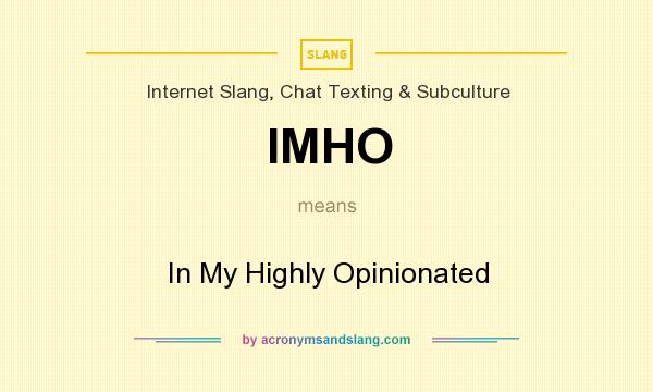 What does IMHO mean? It stands for In My Highly Opinionated
