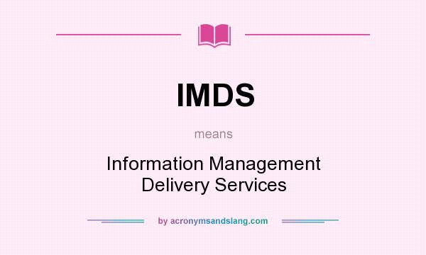 What does IMDS mean? It stands for Information Management Delivery Services