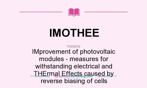 What does IMOTHEE mean? It stands for IMprovement of photovoltaic modules - measures for withstanding electrical and THErmal Effects caused by reverse biasing of cells