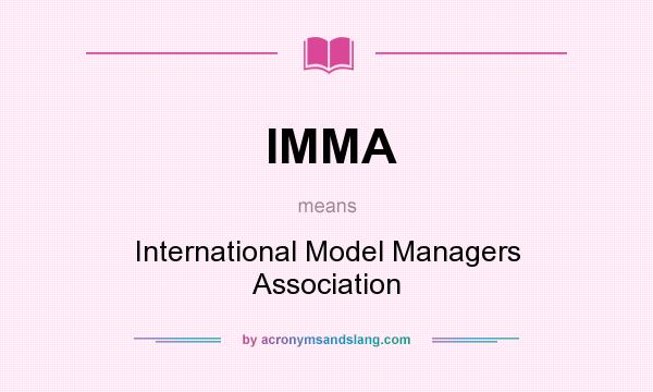 What does IMMA mean? It stands for International Model Managers Association