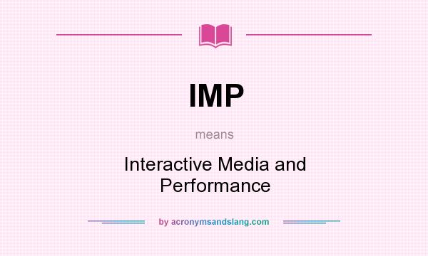 What does IMP mean? It stands for Interactive Media and Performance