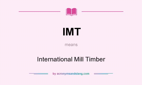 What does IMT mean? It stands for International Mill Timber