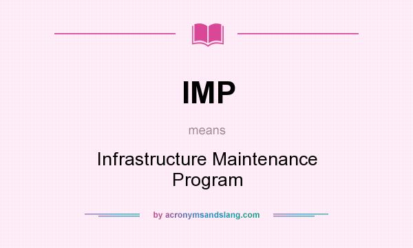 What does IMP mean? It stands for Infrastructure Maintenance Program