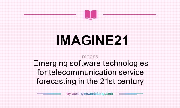 What does IMAGINE21 mean? It stands for Emerging software technologies for telecommunication service forecasting in the 21st century