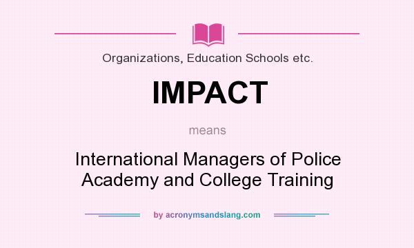 What does IMPACT mean? It stands for International Managers of Police Academy and College Training