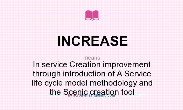 What does INCREASE mean? It stands for In service Creation improvement through introduction of A Service life cycle model methodology and the Scenic creation tool