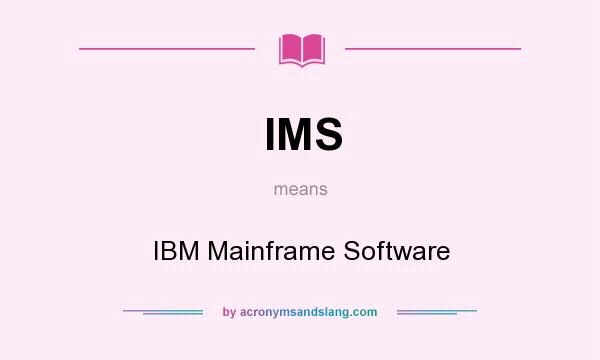 What does IMS mean? It stands for IBM Mainframe Software