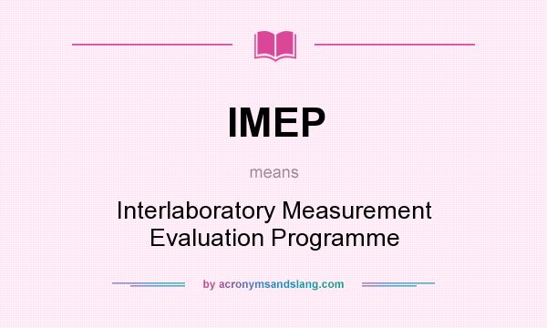 What does IMEP mean? It stands for Interlaboratory Measurement Evaluation Programme