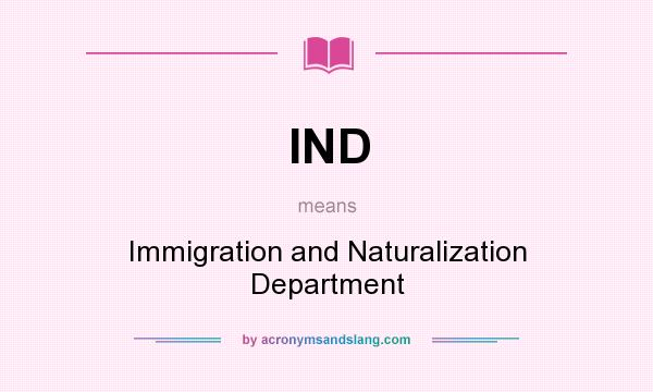 What does IND mean? It stands for Immigration and Naturalization Department