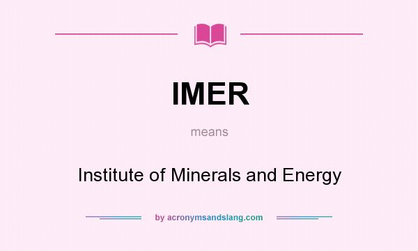 What does IMER mean? It stands for Institute of Minerals and Energy