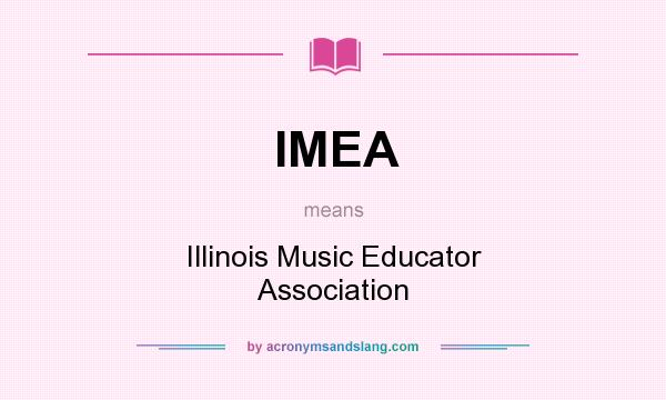 What does IMEA mean? It stands for Illinois Music Educator Association