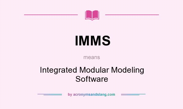 What does IMMS mean? It stands for Integrated Modular Modeling Software