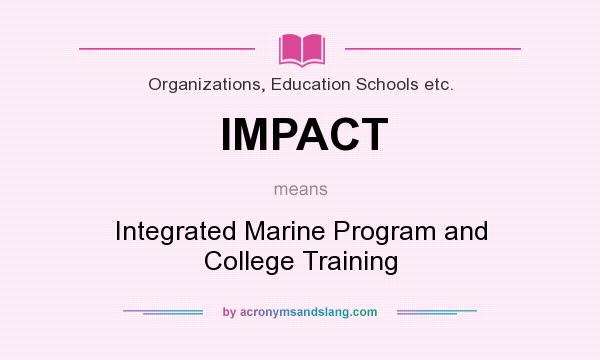 What does IMPACT mean? It stands for Integrated Marine Program and College Training