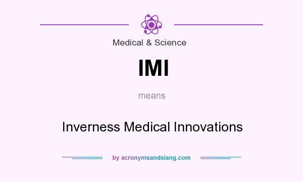 What does IMI mean? It stands for Inverness Medical Innovations