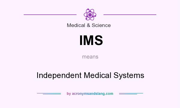 What does IMS mean? It stands for Independent Medical Systems