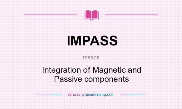 What does IMPASS mean? It stands for Integration of Magnetic and Passive components