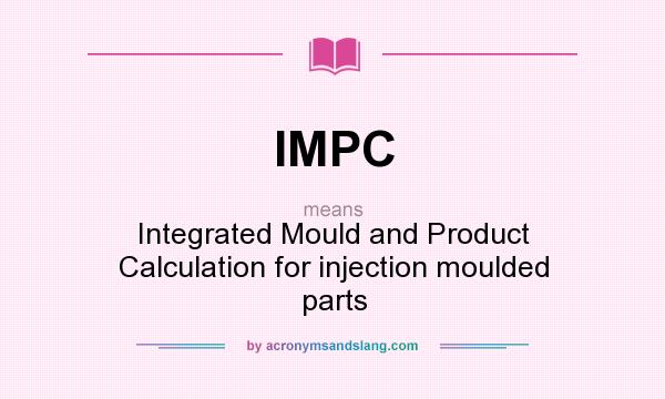 What does IMPC mean? It stands for Integrated Mould and Product Calculation for injection moulded parts