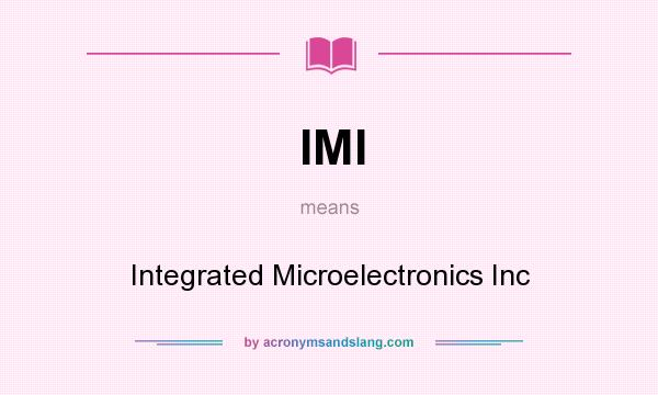 What does IMI mean? It stands for Integrated Microelectronics Inc
