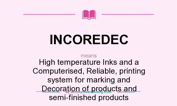 What does INCOREDEC mean? It stands for High temperature Inks and a Computerised, Reliable, printing system for marking and Decoration of products and semi-finished products