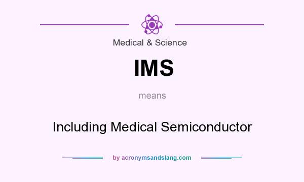 What does IMS mean? It stands for Including Medical Semiconductor