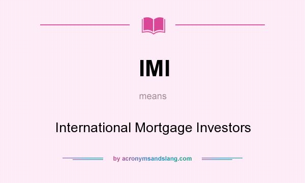 What does IMI mean? It stands for International Mortgage Investors