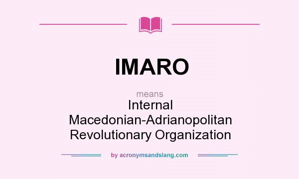 What does IMARO mean? It stands for Internal Macedonian-Adrianopolitan Revolutionary Organization