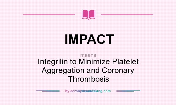What does IMPACT mean? It stands for Integrilin to Minimize Platelet Aggregation and Coronary Thrombosis