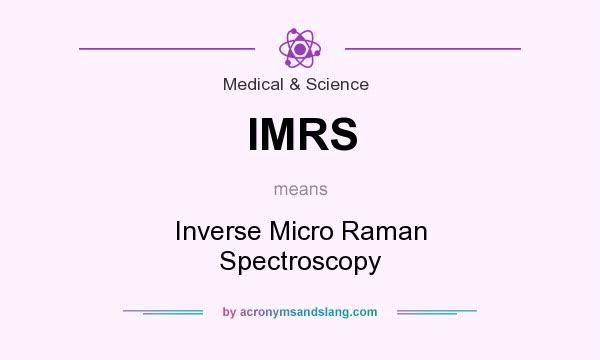 What does IMRS mean? It stands for Inverse Micro Raman Spectroscopy