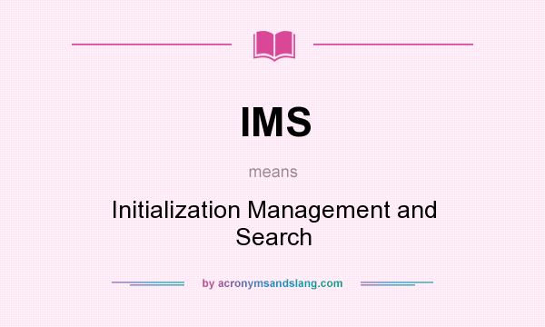 What does IMS mean? It stands for Initialization Management and Search