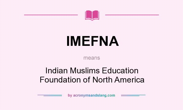 What does IMEFNA mean? It stands for Indian Muslims Education Foundation of North America
