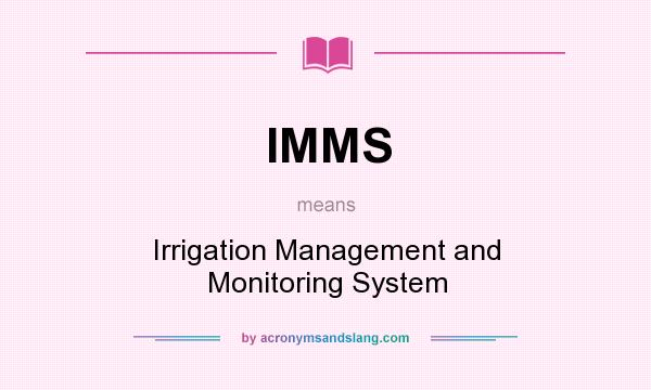 What does IMMS mean? It stands for Irrigation Management and Monitoring System