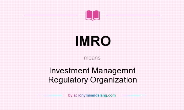 What does IMRO mean? It stands for Investment Managemnt Regulatory Organization