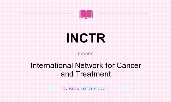 What does INCTR mean? It stands for International Network for Cancer and Treatment