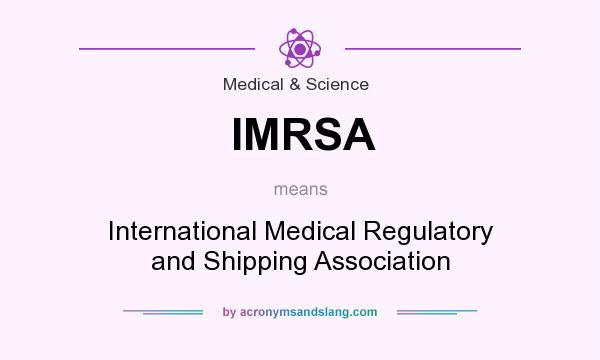 What does IMRSA mean? It stands for International Medical Regulatory and Shipping Association