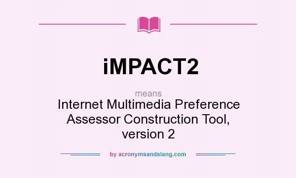What does iMPACT2 mean? It stands for Internet Multimedia Preference Assessor Construction Tool, version 2