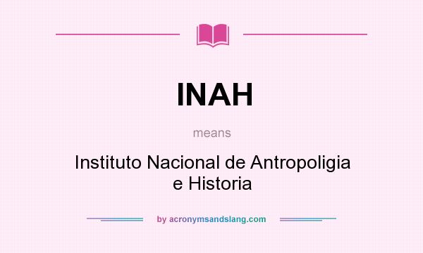 What does INAH mean? It stands for Instituto Nacional de Antropoligia e Historia