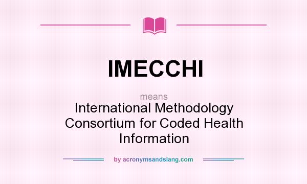 What does IMECCHI mean? It stands for International Methodology Consortium for Coded Health Information