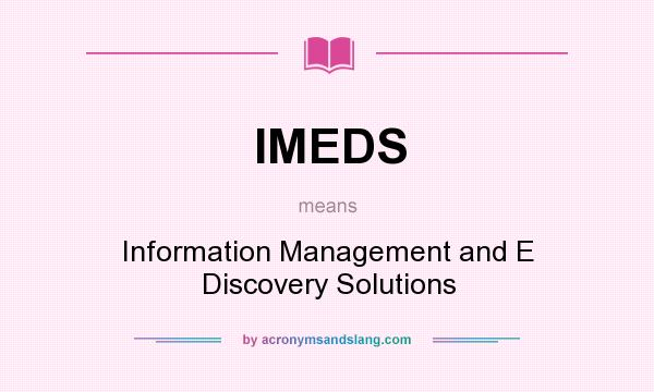 What does IMEDS mean? It stands for Information Management and E Discovery Solutions