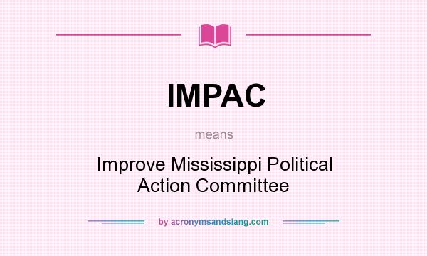 What does IMPAC mean? It stands for Improve Mississippi Political Action Committee