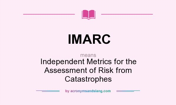 What does IMARC mean? It stands for Independent Metrics for the Assessment of Risk from Catastrophes