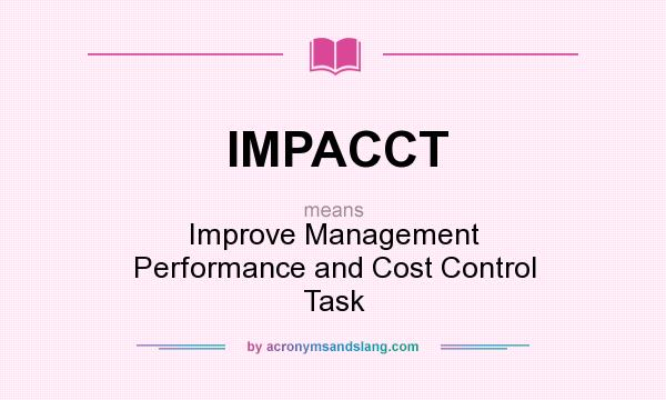 What does IMPACCT mean? It stands for Improve Management Performance and Cost Control Task