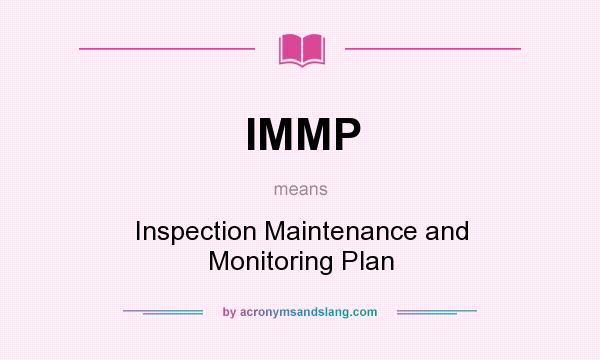 What does IMMP mean? It stands for Inspection Maintenance and Monitoring Plan